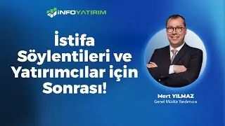 İstifa Söylentileri ve Yatırımcılar için Sonrası! Mert Yılmaz Yorumluyor | İnfo Yatırım