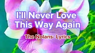 I’ll Never Love This Way Again song by The Nolans- Lyrics