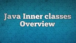 Java Inner classes Overview