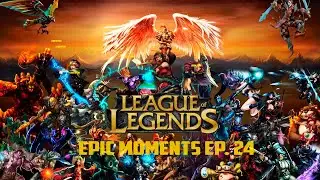 League of legends epic moments ep 24