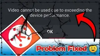 Video Cannot be Used Due to Exceeding the Device Performance KineMaster Error Fixed