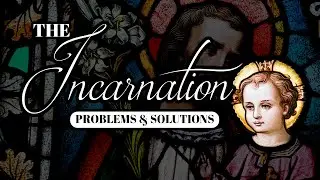 The Incarnation: Problems & Solutions