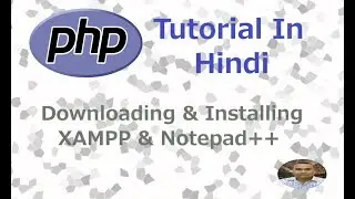 PHP Programming Tutorial - 2 - Downloading & Installing XAMPP & Notepad++ | Hindi