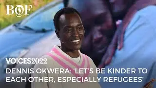 Dennis Okwera: ‘Let’s Be Kinder To Each Other, Especially Refugees | BoF VOICES 2022