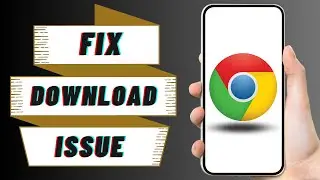 How to Fix Download Issues with Google Chrome