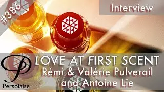Antoine Lie, Remi & Valerie Pulverail Patchouli Noisette live interview on Love At First Scent 386