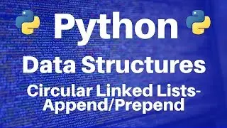 Data Structures in Python: Circular Linked Lists -- Append and Prepend