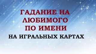 ГАДАНИЕ НА ЛЮБИМОГО ПО ИМЕНИ НА ИГРАЛЬНЫХ КАРТАХ.