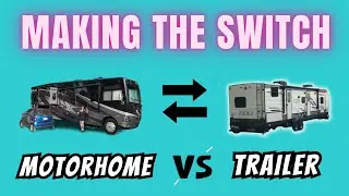 Motorhome vs Travel Trailer Making The Switch!