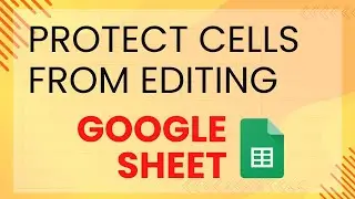 A Guide to Protecting Cells and Sheets from Editing in Google Sheets