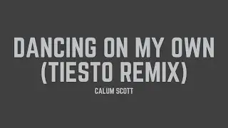 Calum Scott - Dancing On My Own (Tiësto Remix) (Lyrics)