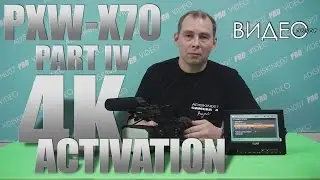 ВИДЕОOБЗОР SONY PXW-Х70 PART IV: 4К ACTIVATION (4К АКТИВАЦИЯ)