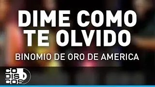 Dime Cómo Te Olvido, Binomio De Oro De América - Audio