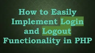 How to Easily Implement Login and Logout Functionality in PHP
