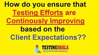 how will you ensure that testing efforts continuously improving based on client expectations