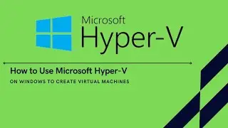 How to use Microsoft Hyper-V on Windows 10