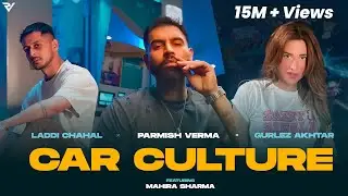 Car Culture (Official Video) : Laddi Chahal X Parmish Verma X Gurlez Akhtar ft. Mahira Sharma