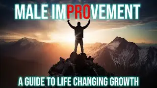 Male Self Improvement - A guide to life changing growth