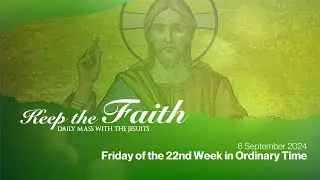 KEEP THE FAITH: Daily Mass with the Jesuits | 6 Sep 24, Fri | 22nd Week, Ordinary Time