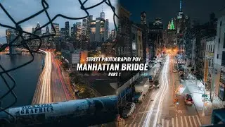 MANHATTAN BRIDGE / CHINATOWN STREET PHOTOGRAPHY (PART 1)