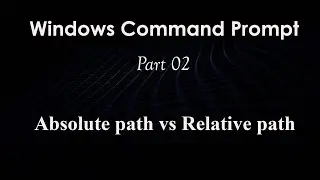 windows command prompt | absolute path vs relative path Part 02