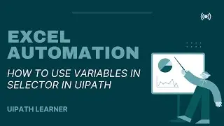 Day 3 - Excel Automation | How to Use Variables in Selector in Uipath | Excel Work | UiPath Learner