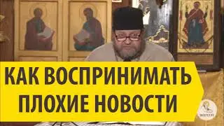 КАК ВОСПРИНИМАТЬ ПЛОХИЕ НОВОСТИ Священник Олег Стеняев