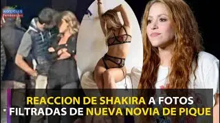 REACCION DE SHAKIRA A FOTOS FILTRADAS DE NUEVA NOVIA DE PIQUE 