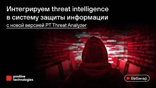 Интегрируем threat intelligence в систему защиты информации с новой версией PT Threat Analyzer