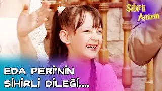Sihirli Annem Eda Peri'nin Sihirli Dileği!