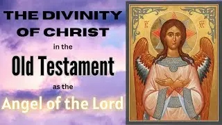 Divinity of Christ in the Old Testament as The Angel of the Lord