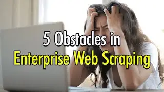 5 Obstacles in Enterprise Web Scraping