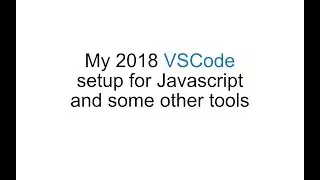 My 2018 VSCode setup for Javascript, and some other tools