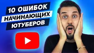 10 ОШИБОК начинающих ютуберов (РАЗБОР каналов)