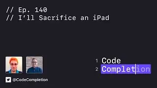 Code Completion Episode 140: I'll Sacrifice an iPad