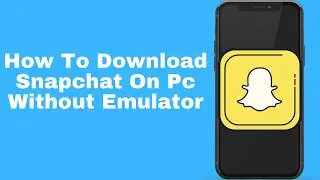 How To Download Snapchat On Pc Without Emulator