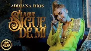 Adriana Ríos - La Que Sigue de Mi (Video Oficial)