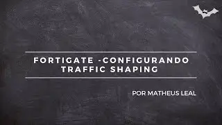 FORTIGATE - CONFIGURANDO TRAFFIC SHAPING