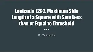 Leetcode 1292: Maximum Side Length of a Square with Sum Less than or Equal to Threshold