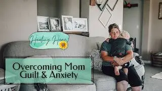 Overcoming Mom Guilt and Anxiety