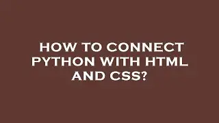 How to connect python with html and css?