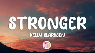 Kelly Clarkson - Stronger (What Doesn't Kill You) (Lyrics)