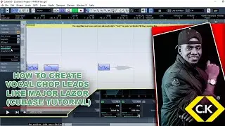 HOW TO CREATE VOCAL CHOP LEADS LIKE MAJOR LAZOR (CUBASE TUTORIAL)