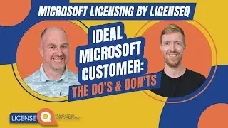 Ideal Microsoft Customer: The Do's & Don'ts | Microsoft Licensing by LicenseQ