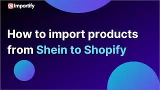 How to import products from Shein to Shopify using Importify