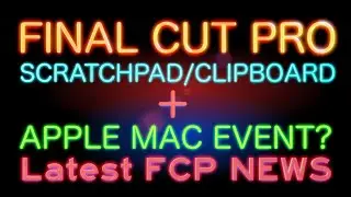 Final Cut Pro Scratchpad/Clipboard, Apple Mac Event? + Latest FCP News