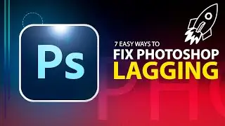 7 Easy Tips to Fix Photoshop Lagging