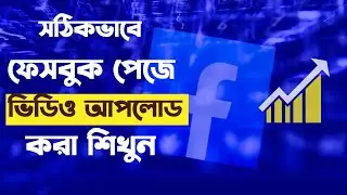 কিভাবে ফেসুক পেজে সঠিক ভাবে ভিডিও আপলোড করবেন? How to Upload Video on Facebook Page 2022