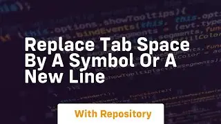 Replace tab space by a symbol or a new line