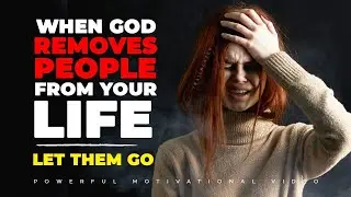 WHEN GOD REMOVES PEOPLE FROM YOUR LIFE | LET THEM GO | Powerful Motivational & Inspirational Video